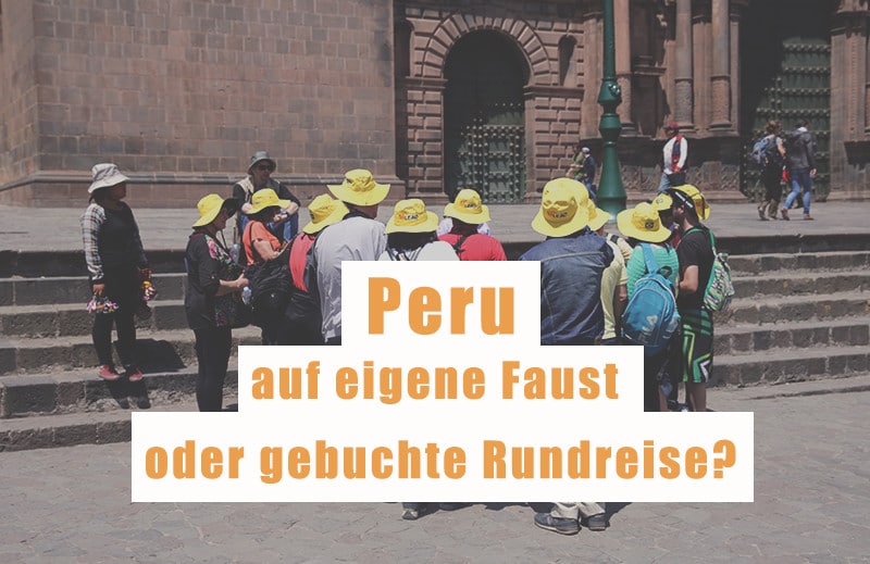 Peru Rundreise: Reiseveranstalter oder lieber auf eigene Faust?