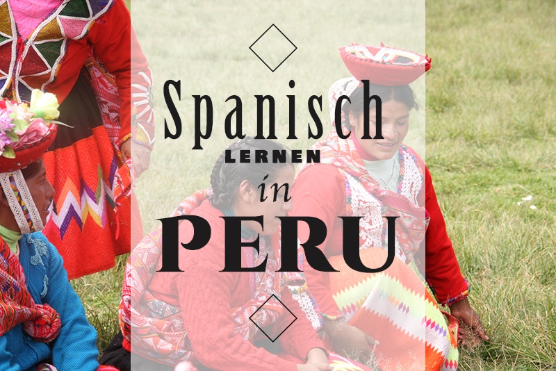 Peru Spanisch Warum Peru Ein Tolles Land Ist Zum Spanisch Lernen Info Peru