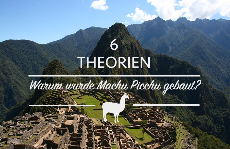Warum wurde Machu Picchu gebaut? 6 Theorien