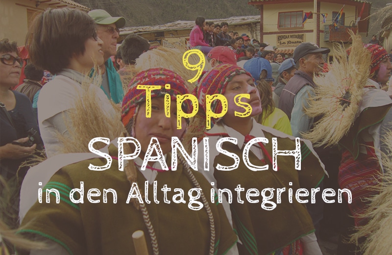 Spanisch für Anfänger: 9 Tipps wie du Spanisch in deinen Alltag integrieren kannst