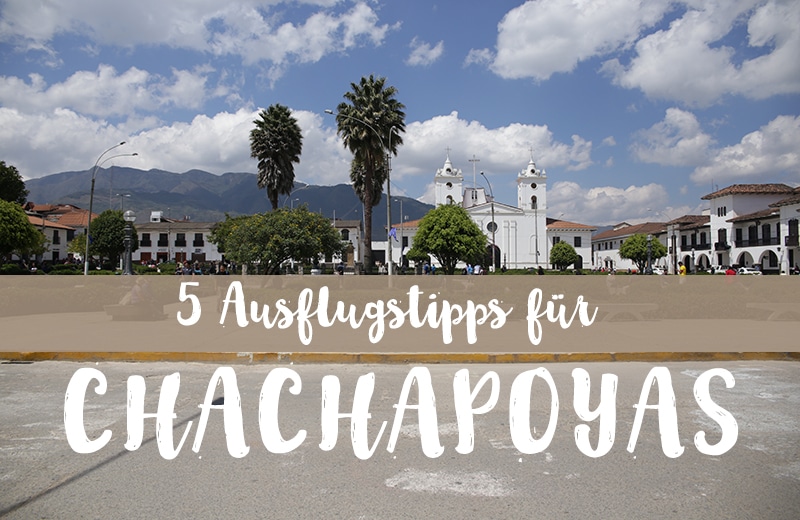 Chachapoyas: 5 Tipps für die Stadt in Nordperu