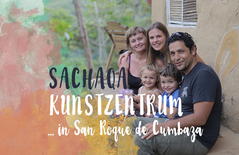 Mein Tipp für Langzeitreisende: Kunstzentrum Sachaqa in San Roque de Cumbaza