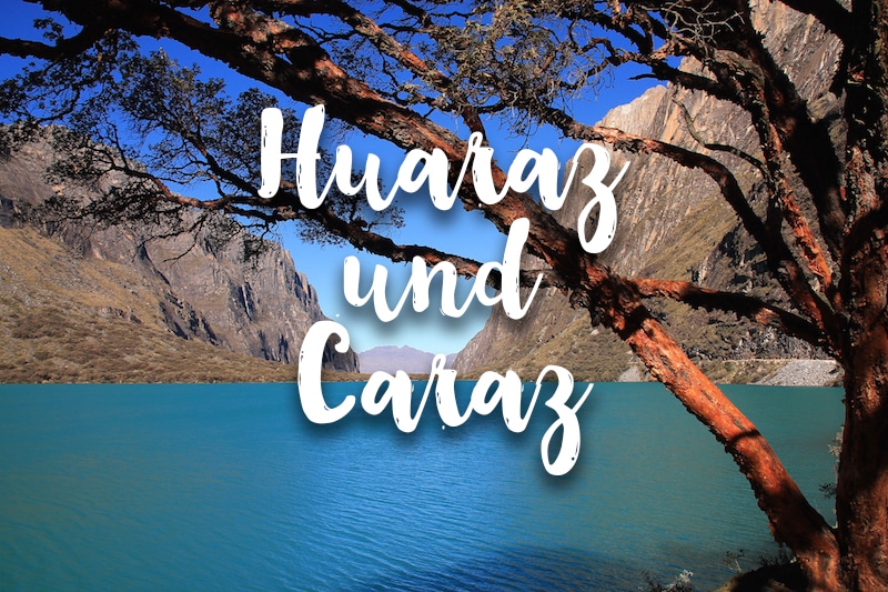 Für Wanderer & Abenteurer: Huaraz und Caraz in Zentralperu