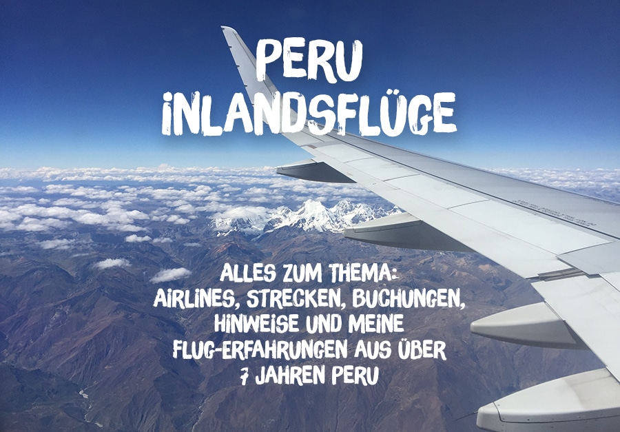 Peru Inlandsflüge: Alles zum Thema „Airlines, Strecken, Buchungen, Hinweise und meine Flug-Erfahrungen aus 7 Jahren Peru“
