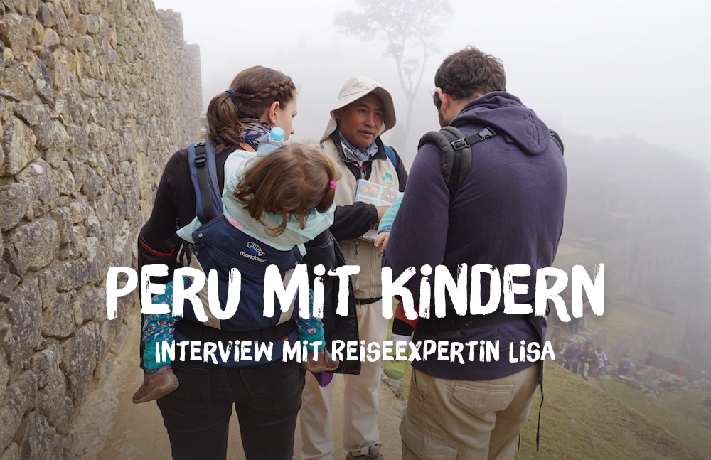 Peru mit Kindern? Reiseexpertin Lisa gibt Tipps für eine gelungene Familienreise in Peru